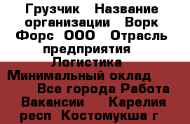 Грузчик › Название организации ­ Ворк Форс, ООО › Отрасль предприятия ­ Логистика › Минимальный оклад ­ 35 000 - Все города Работа » Вакансии   . Карелия респ.,Костомукша г.